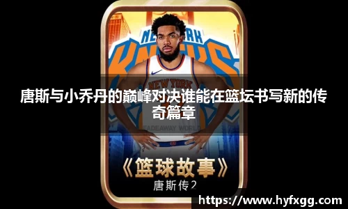 唐斯与小乔丹的巅峰对决谁能在篮坛书写新的传奇篇章