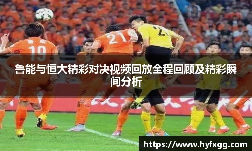 鲁能与恒大精彩对决视频回放全程回顾及精彩瞬间分析