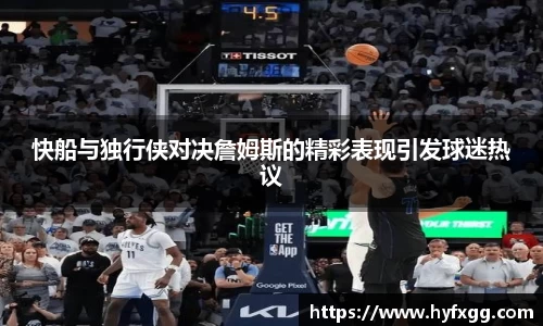 快船与独行侠对决詹姆斯的精彩表现引发球迷热议